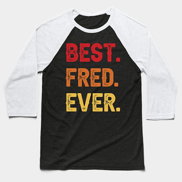 Best FRED Ever, FRED Second Name, FRED Middle Name Baseball T-Shirt by confoundca